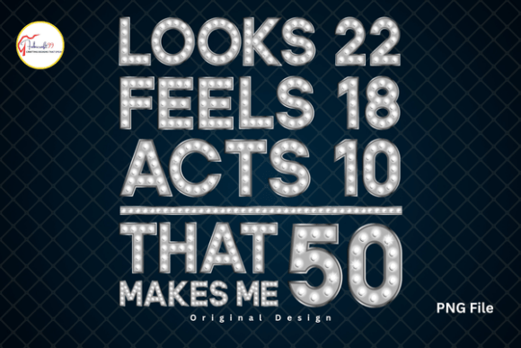 Funny 50th Birthday Tshirt, Birthday PNG: Looks 22, Feels 18, Acts 10